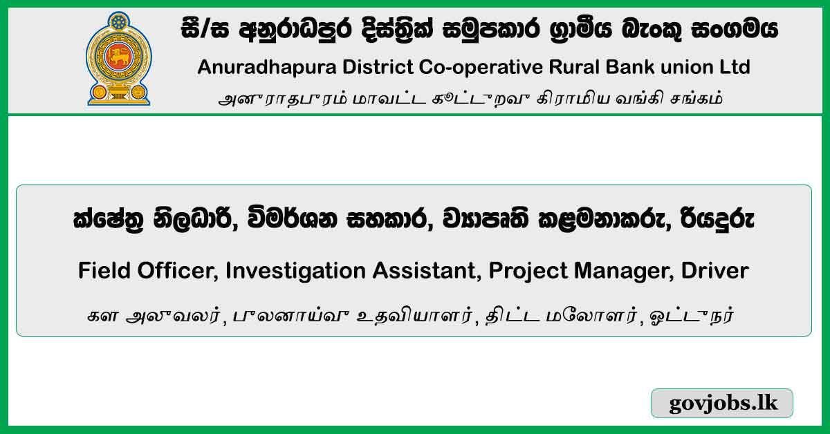 Field Officer, Investigation Assistant, Project Manager, Driver - Anuradhapura District Co-Operative Rural Bank Union Ltd Job Vacancies 2024