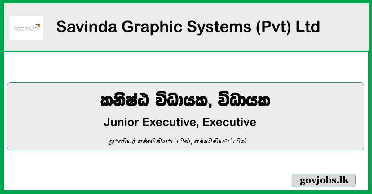 Junior Executive, Executive - Savinda Graphic Systems (Pvt) Ltd Job Vacancies 2023