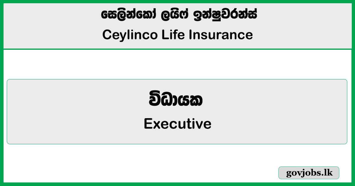 Executive (Delgoda, Galenbindunuwewa & Negombo Branches) – Ceylinco Life Insurance Job Vacancies 2024