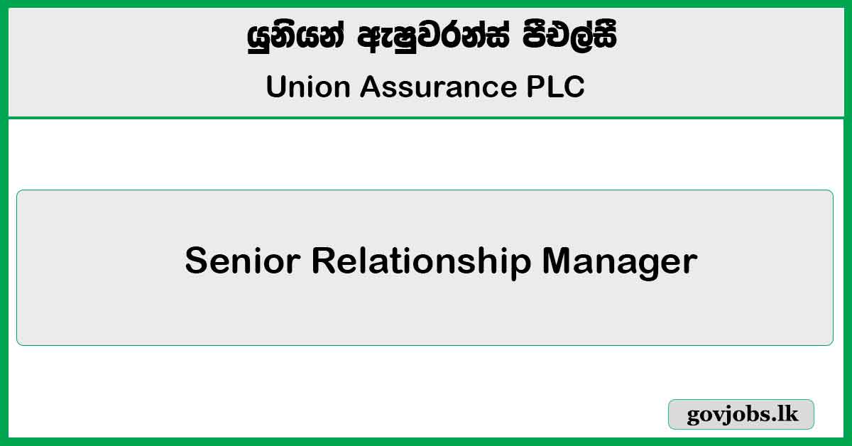 Senior Relationship Manager - Union Assurance PLC Job Vacancies 2024