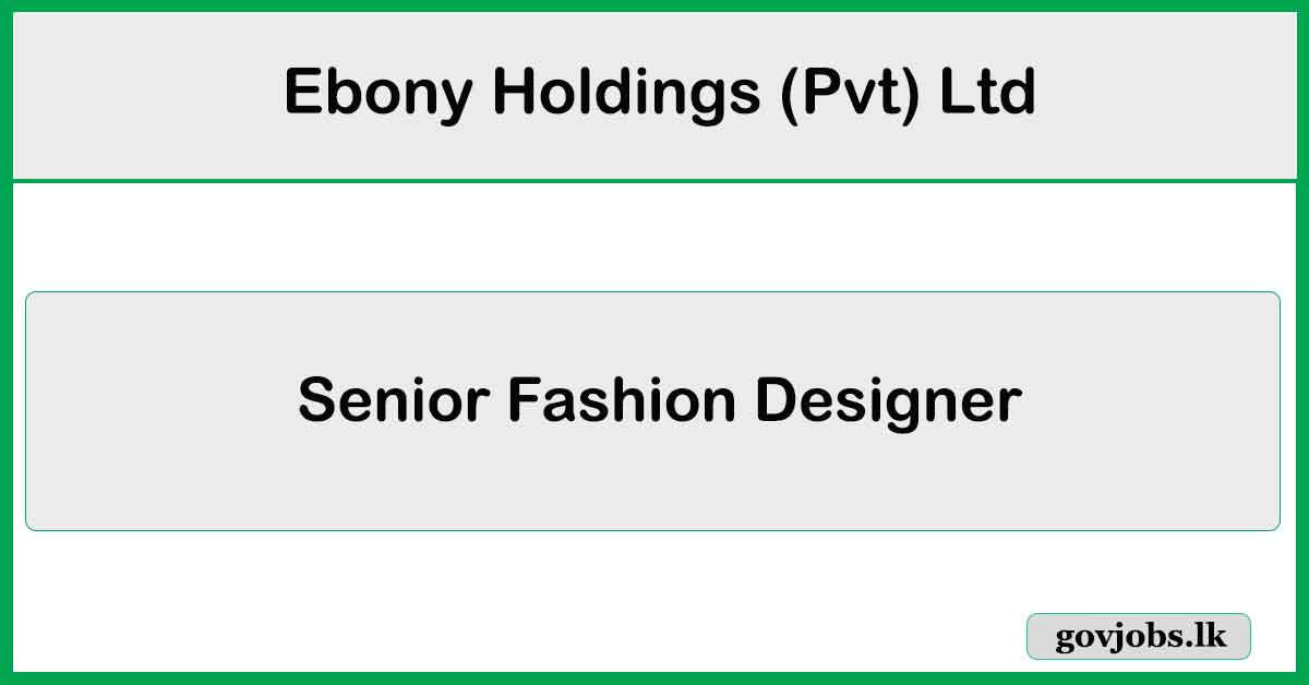 Senior Fashion Designer - Ebony Holdings (Pvt) Ltd Job Vacancies 2024