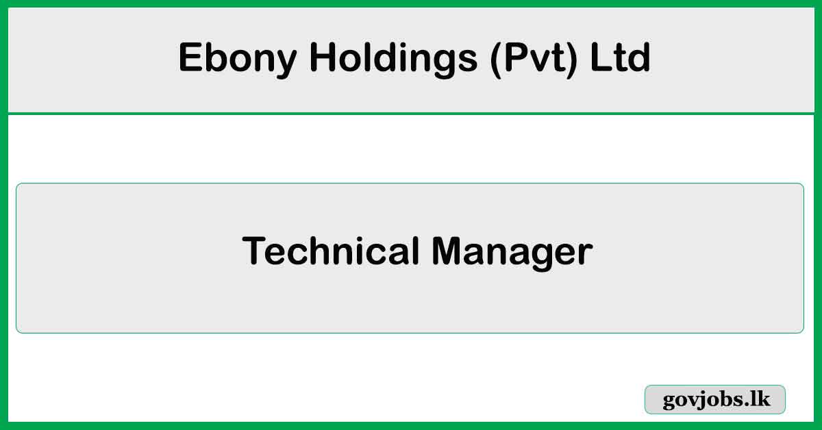 Technical Manager - Ebony Holdings (Pvt) Ltd Job Vacancies 2024