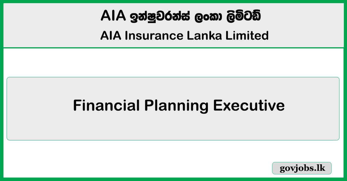 Financial Planning Executive - Jaffna / Trincomalee / Batticaloa - AIA Insurance Lanka Limited Job Vacancies 2024