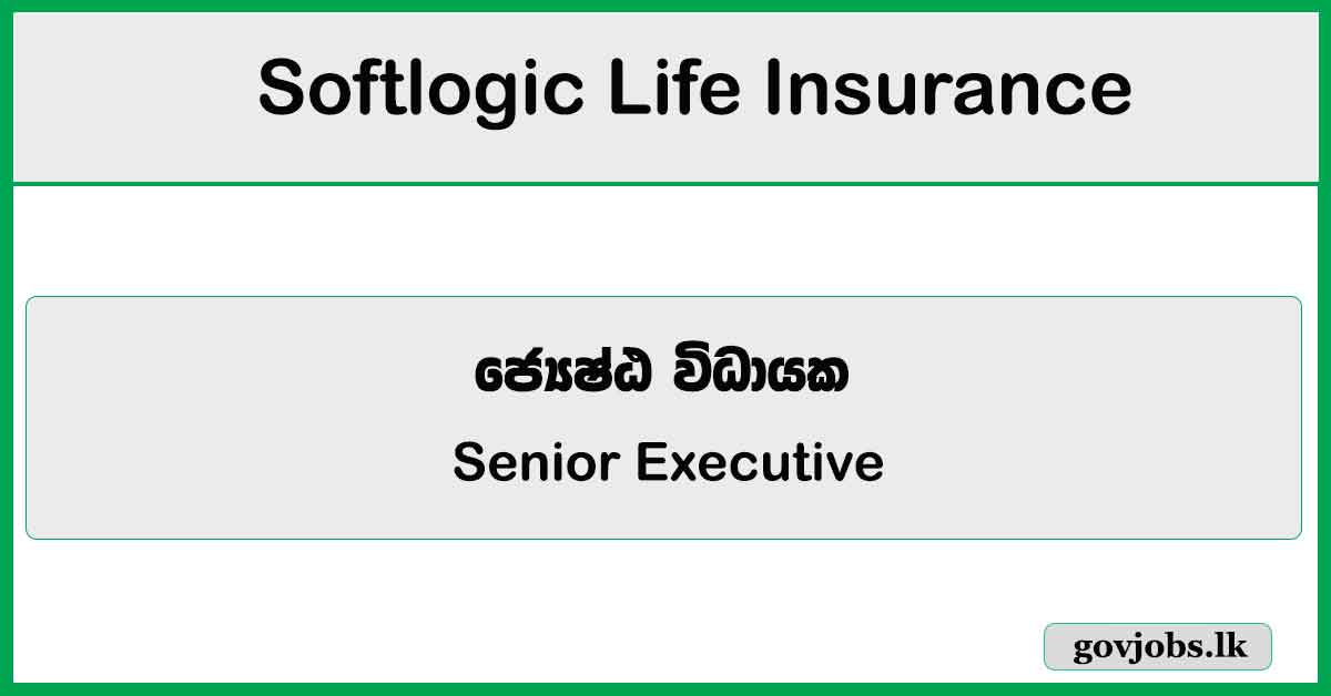 Senior Executive - Actuarial - Softlogic Life Insurance PLC Job Vacancies 2024