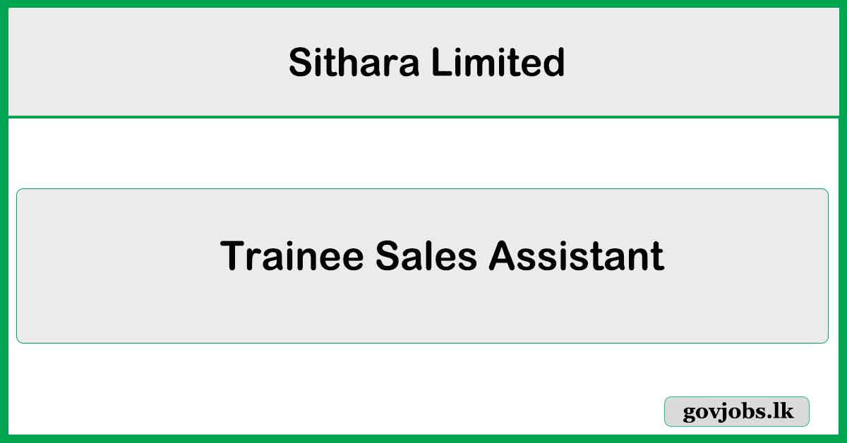 Trainee Sales Assistant - Sithara Limited Job Vacancies 2024