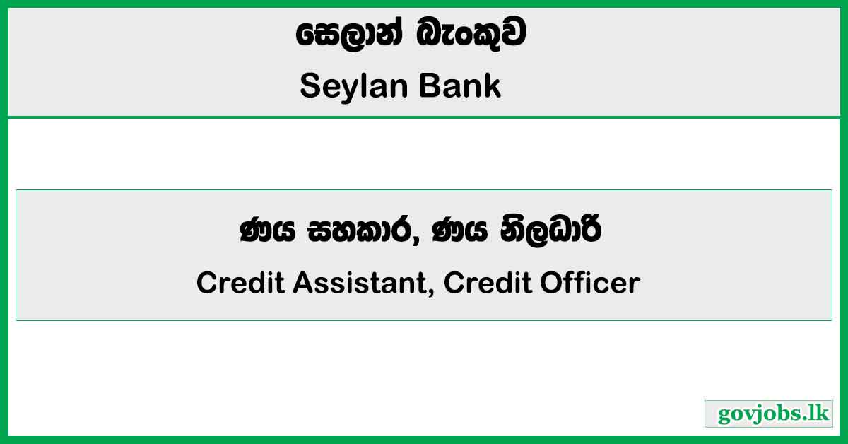 Credit Assistant, Credit Officer – Seylan Bank Job Vacancies 2024