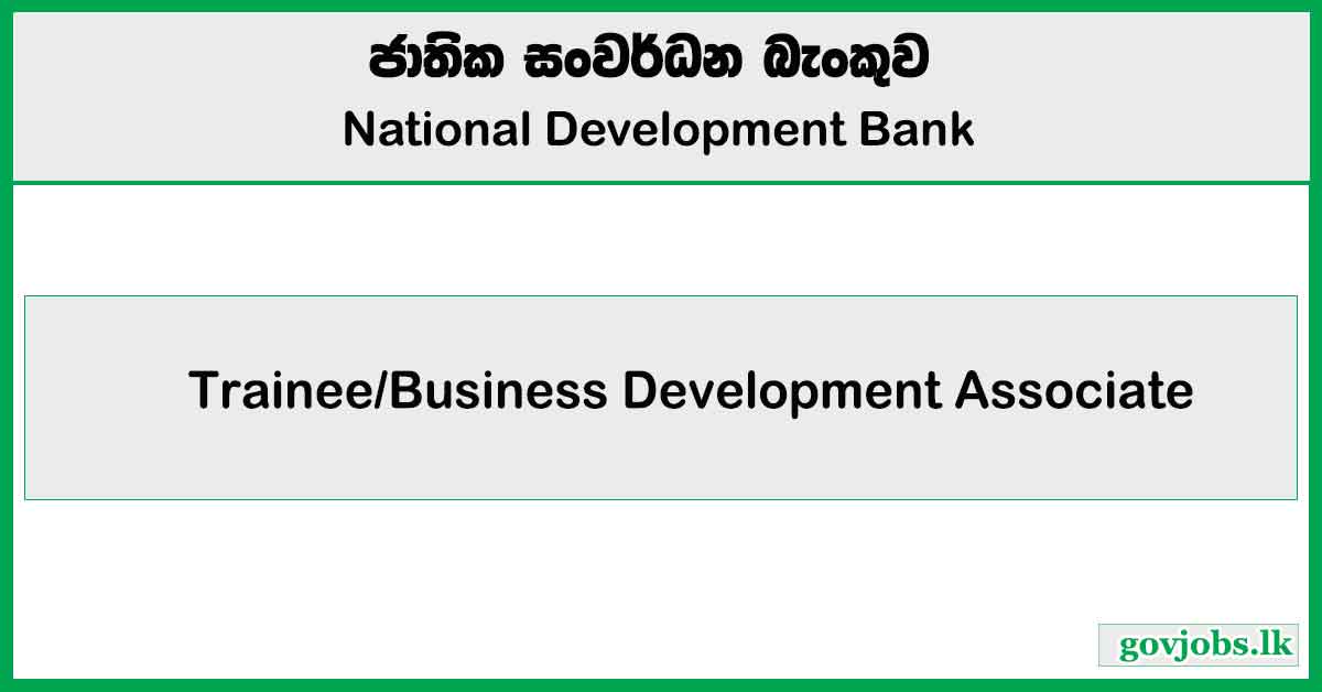 Trainee Business Development Associate / Business Development Associate - North Central (Kuliyapitiya / Puttalama / Thambuttegama / Kaduruwela / Dambulla / Kurunegala) - National Development Bank PLC Job Vacancies 2024