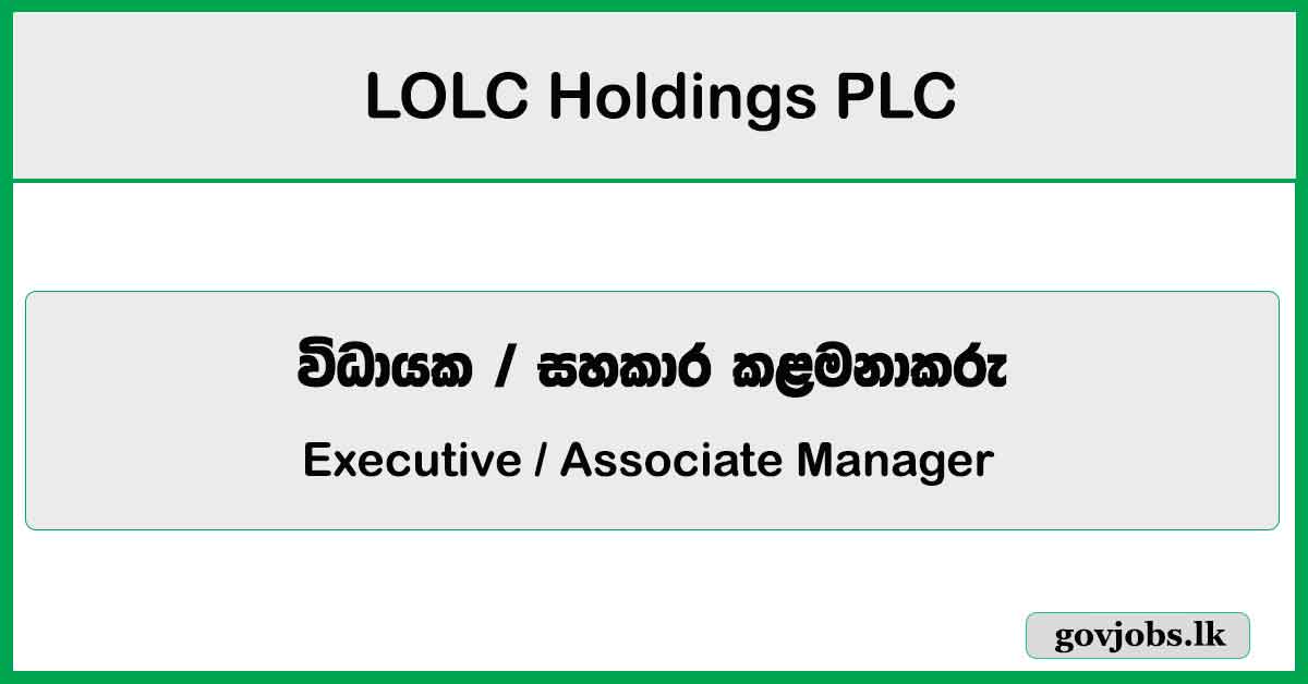 Executive / Associate Manager - Commercial Paper Investment Unit Group Treasury - Aluthgama Branch - LOLC Holdings PLC Job Vacancies 2024