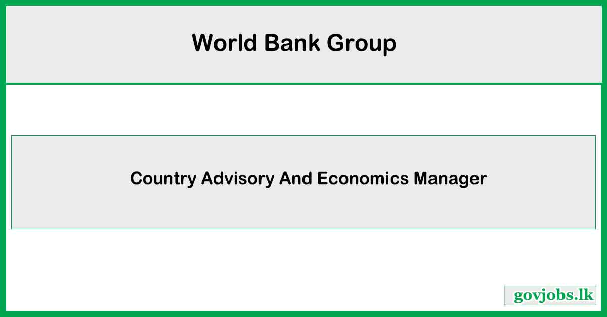 Country Advisory And Economics Manager - World Bank Group Job Vacancies 2024