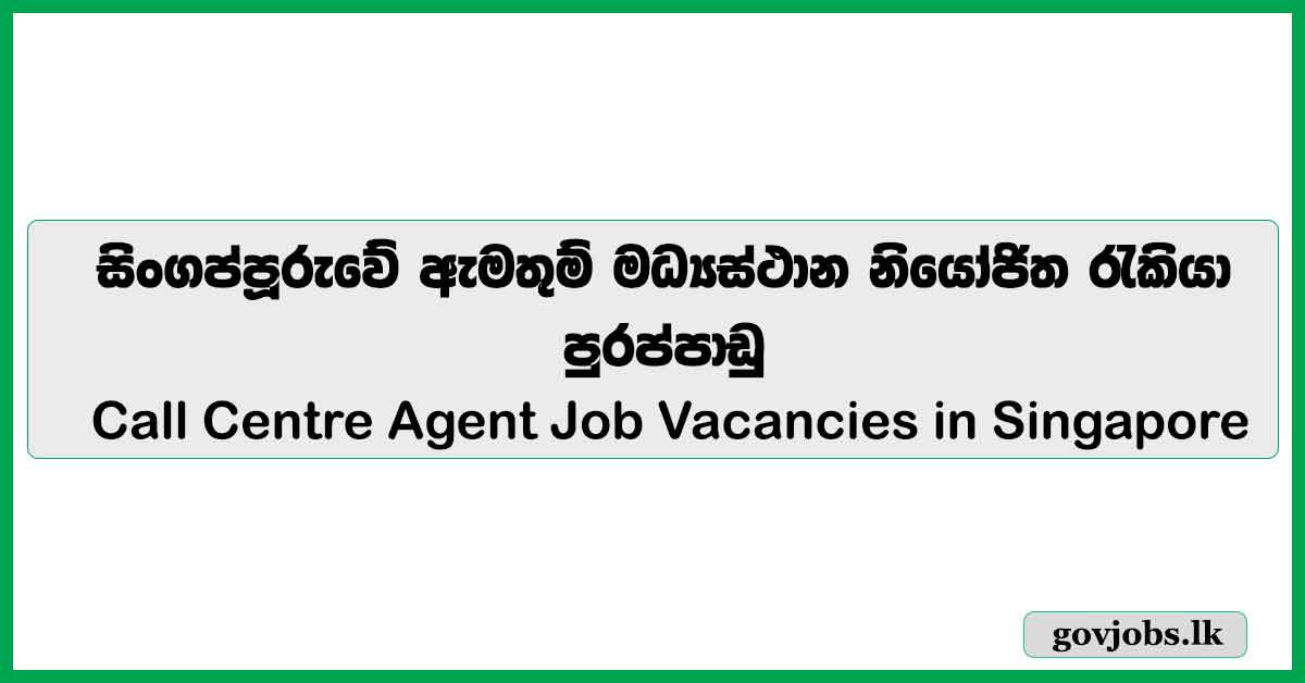 Call Centre Agent - Singapore - Videsha Rakia Job Vacancies 2024