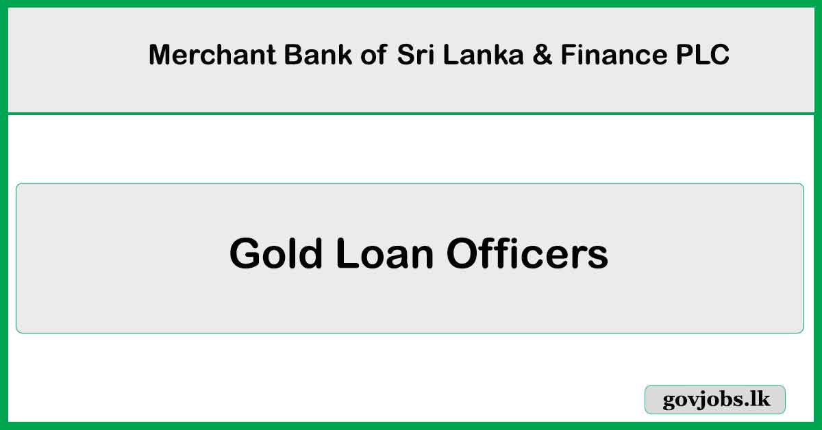 Gold Loan Officers - Islandwide - Merchant Bank of Sri Lanka & Finance PLC (MBSL) Job Vacancies 2024