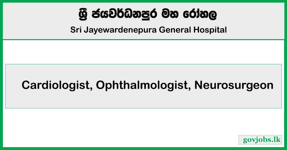 Cardiologist, Ophthalmologist, Neurosurgeon - Sri Jayewardenepura General Hospital Job Vacancies 2024