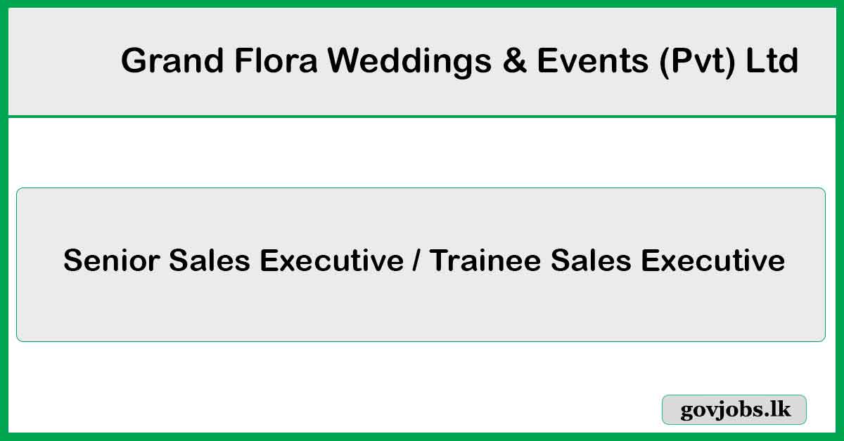 Senior Sales Executive / Trainee Sales Executive - Grand Flora Weddings & Events (Pvt) Ltd Job Vacancies 2024