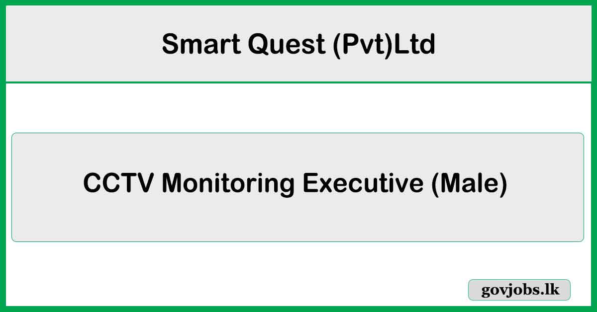 CCTV Monitoring Executive (Male) - Smart Quest (Pvt) Ltd Job Vacancies 2024