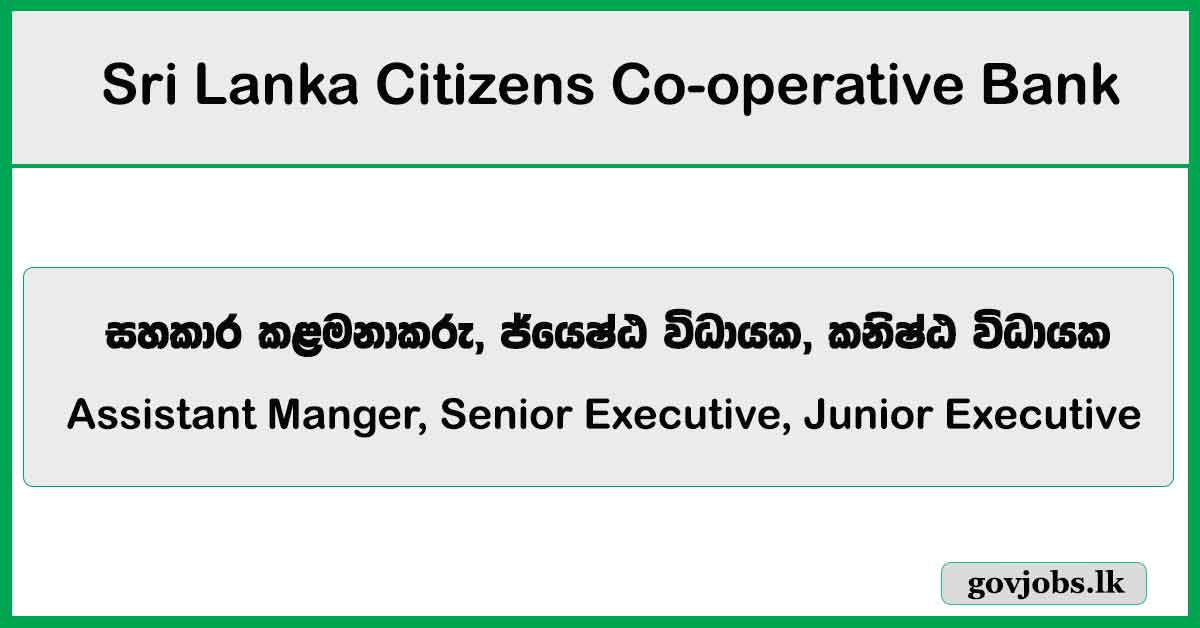 Assistant Manger, Senior Executive, Junior Executive - Sales & Marketing- Sri Lanka Citizens Co-operative Bank Job Vacancies 2024