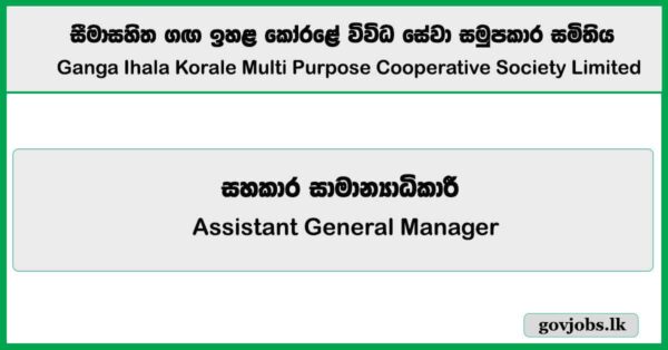 Assistant General Manager – Ganga Ihala Korale Multi Purpose Cooperative Society Limited Job Vacancies 2025