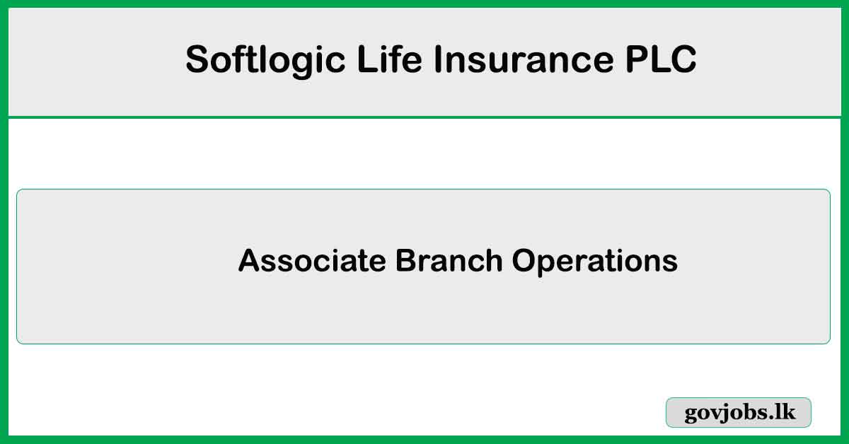 Associate Branch Operations - Higurakgoda - Softlogic Life Insurance PLC Job Vacancies 2025