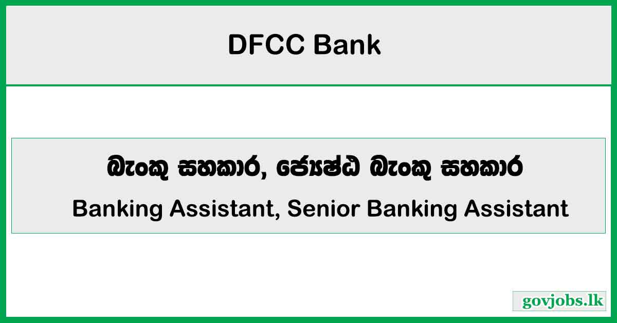 Banking Assistant, Senior Banking Assistant (Retail Sales and Liability Sales) - DFCC Bank Job Vacancies 2025