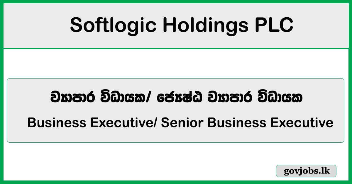 Business Executive, Senior Business Executive - Corporate Channel - Softlogic Holdings PLC Job Vacancies 2026