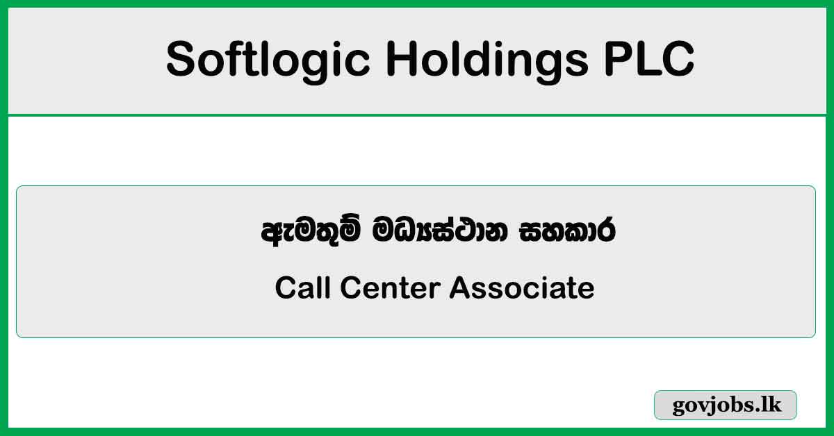 Call Center Associate - Softlogic Holdings PLC Job Vacancies 2025