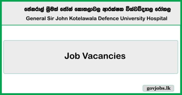 Consultant, Dental Surgeon, Matron, Nursing Sister, Medical Laboratory Technician, ECG Recordist - General Sir John Kotelawala Defence University Hospital Job Vacancies 2025