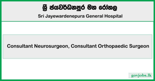 Consultant Neurosurgeon, Consultant Orthopaedic Surgeon – Sri Jayewardenepura General Hospital Job Vacancies 2025