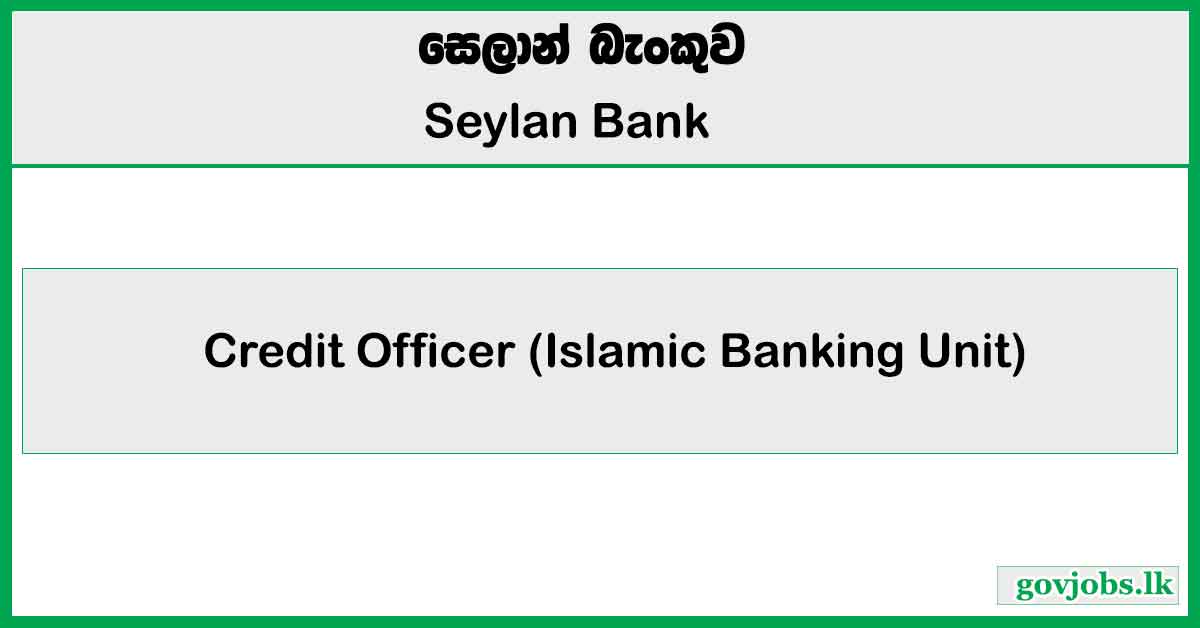 Credit Officer (Islamic Banking Unit) - Seylan Bank 2026 Job Vacancies