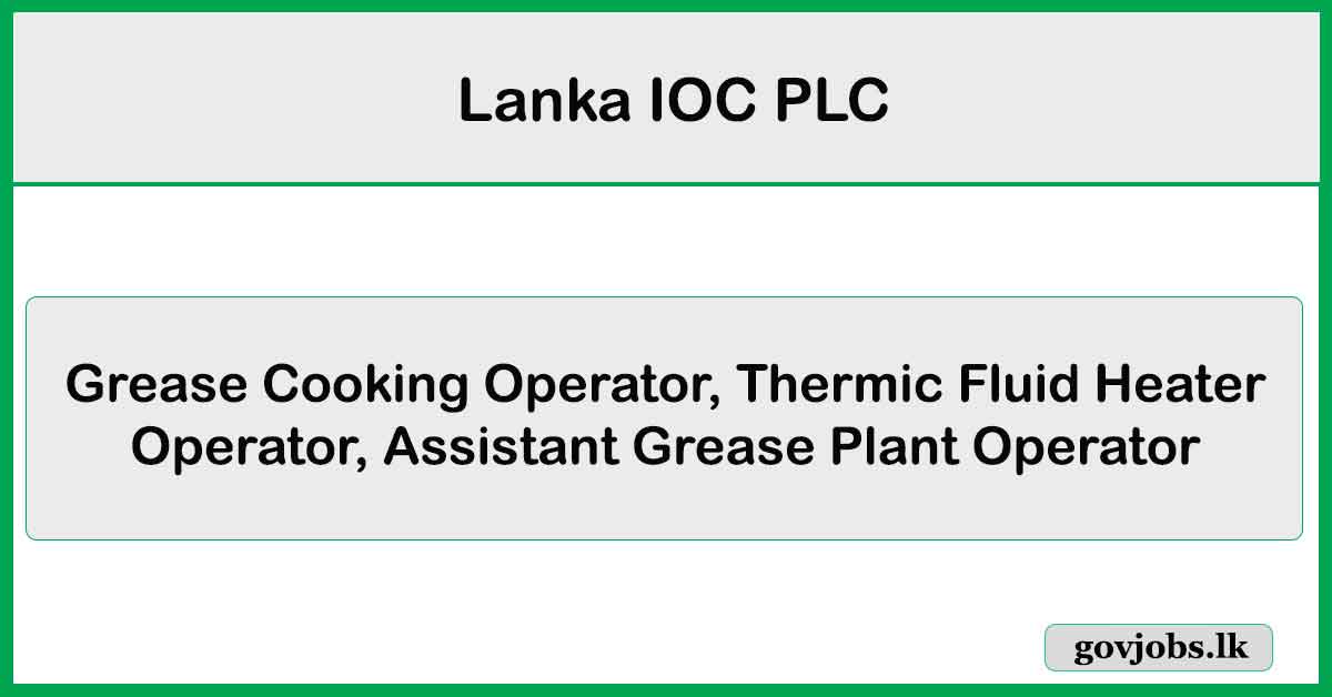 Grease Cooking Operator, Thermic Fluid Heater Operator, Assistant Grease Plant Operator – Lanka IOC PLC Job Vacancies 2025