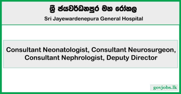 Neonatologist, Neurosurgeon, Nephrologist, Deputy Director – Sri Jayewardenepura General Hospital Job Vacancies 2025