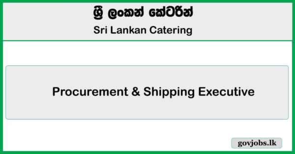 Procurement & Shipping Executive – Sri Lankan Catering Job Vacancies 2025
