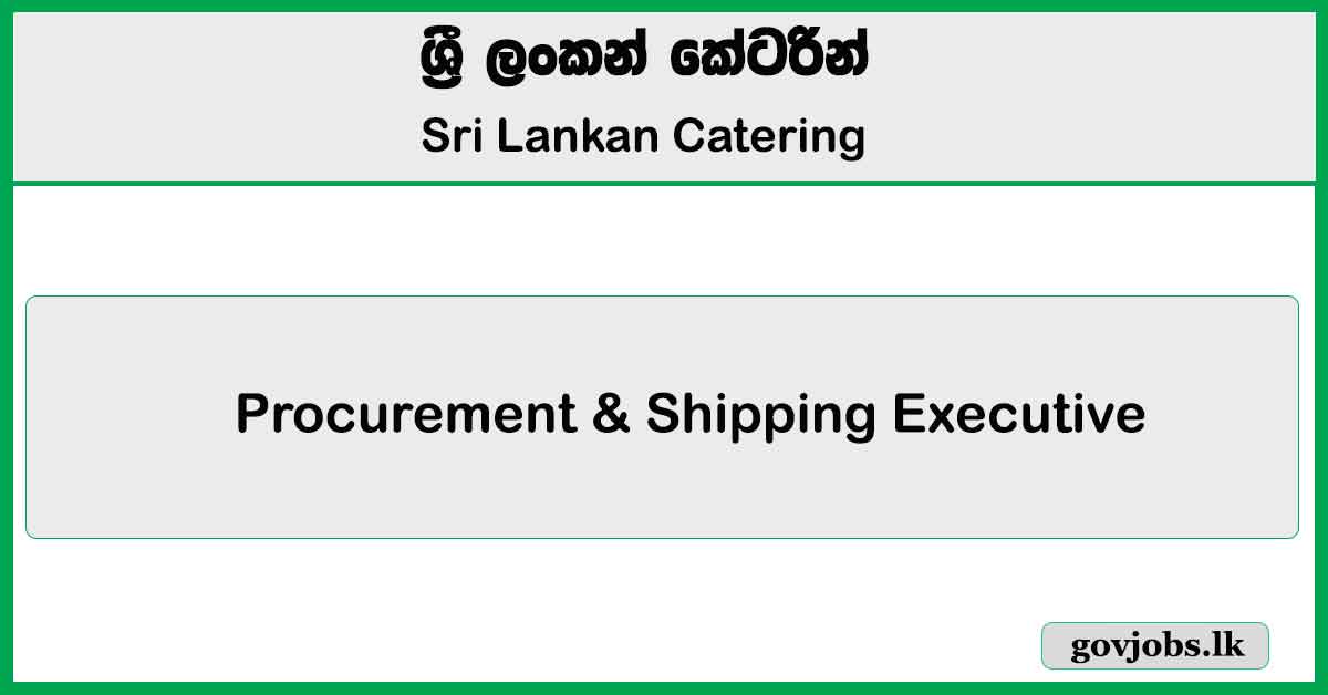 Procurement & Shipping Executive – Sri Lankan Catering Job Vacancies 2025
