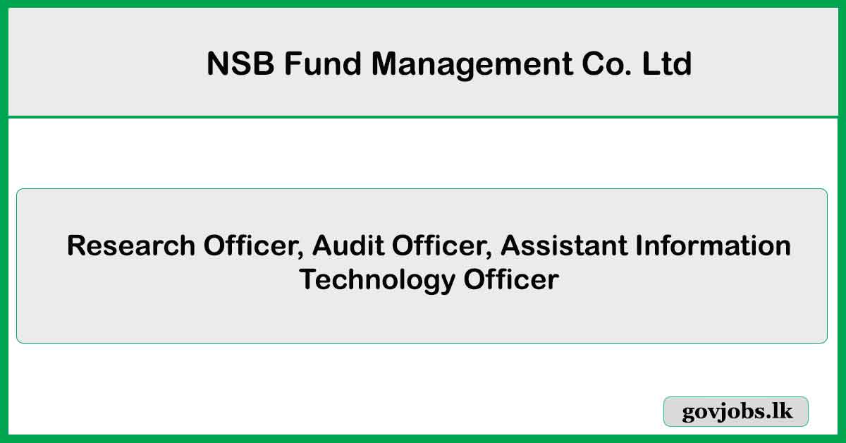 Research Officer, Audit Officer, Assistant Information Technology Officer - NSB Fund Management Co. Ltd Job Vacancies 2025