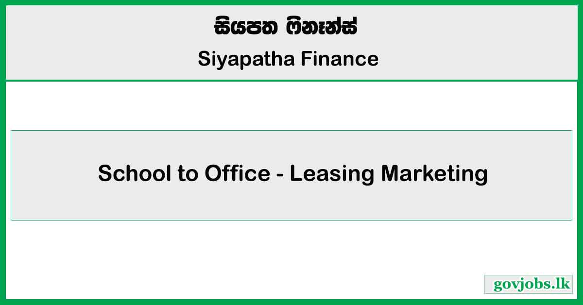 School to Office - Leasing Marketing - Siyapatha Finance PLC Job Vacancies 2025