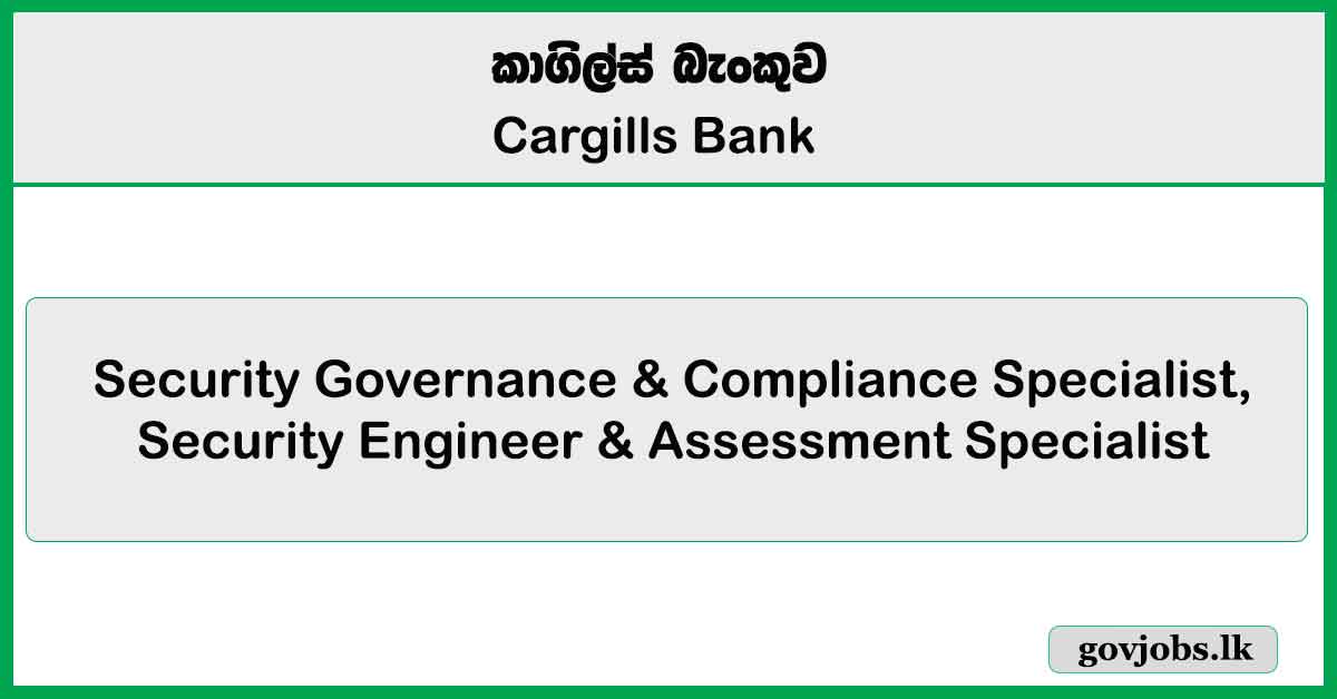 Security Governance & Compliance Specialist, Security Engineer & Assessment Specialist – Cargills Bank Job Vacancies 2025