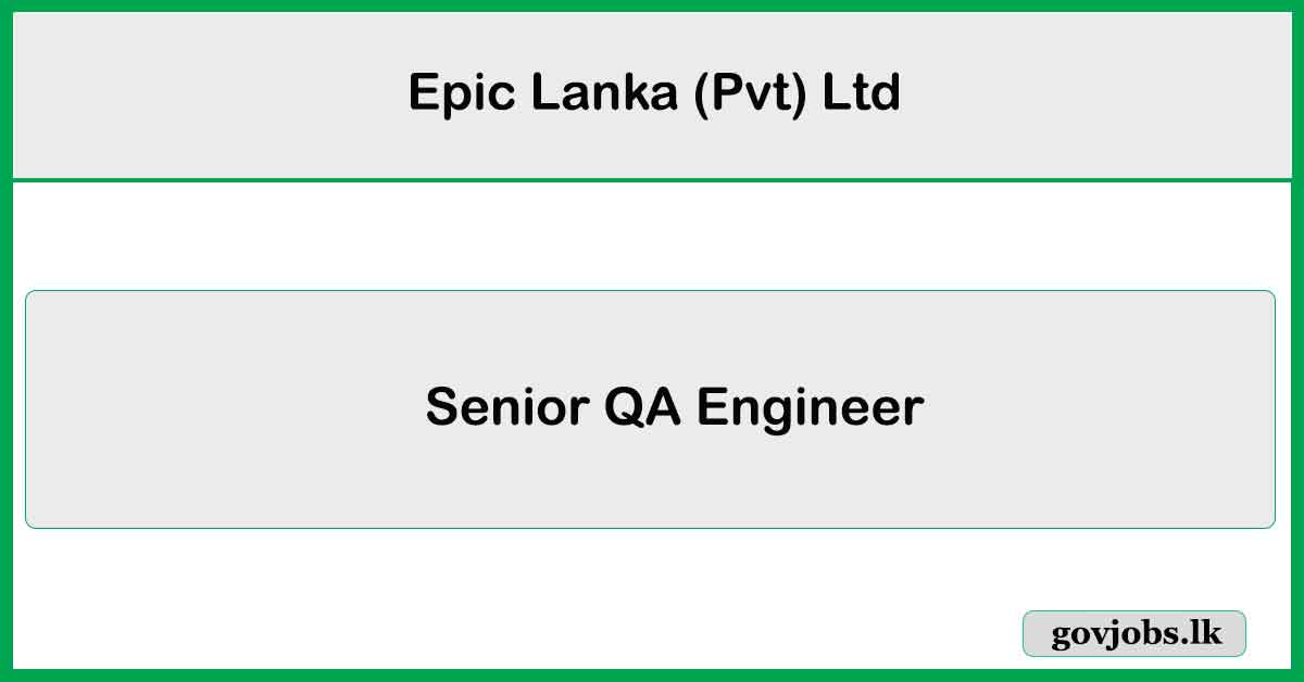 Senior QA Engineer - Epic Lanka (Pvt) Ltd Job Vacancies 2025