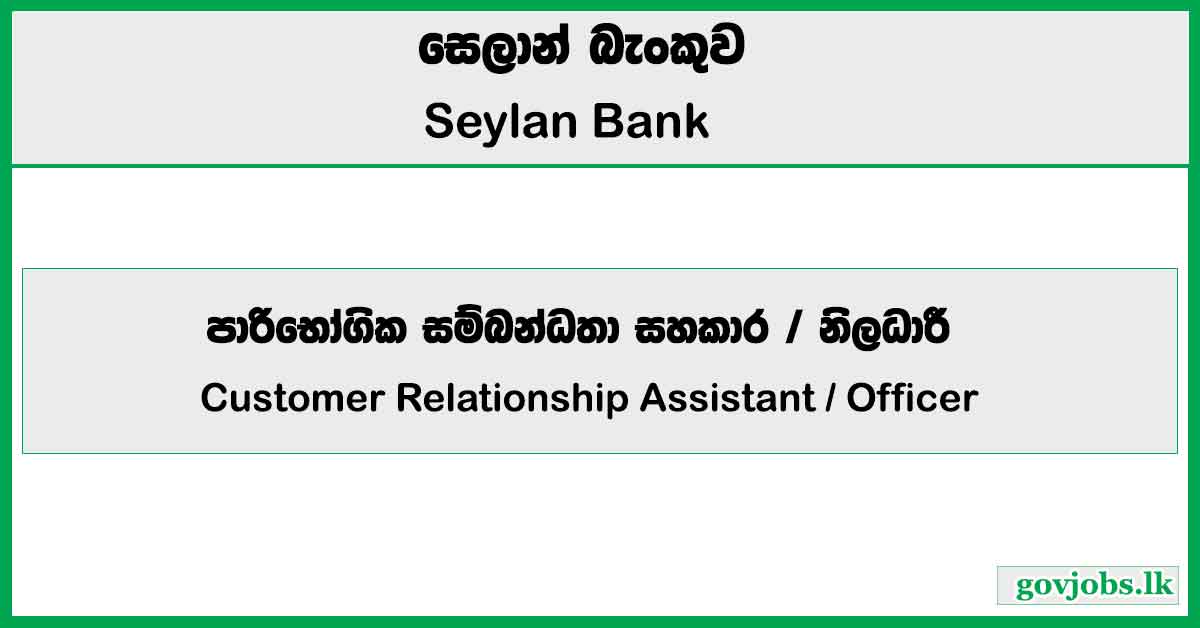 Customer Relationship Assistant / Officer - Seylan Bank PLC Job Vacancies 2025