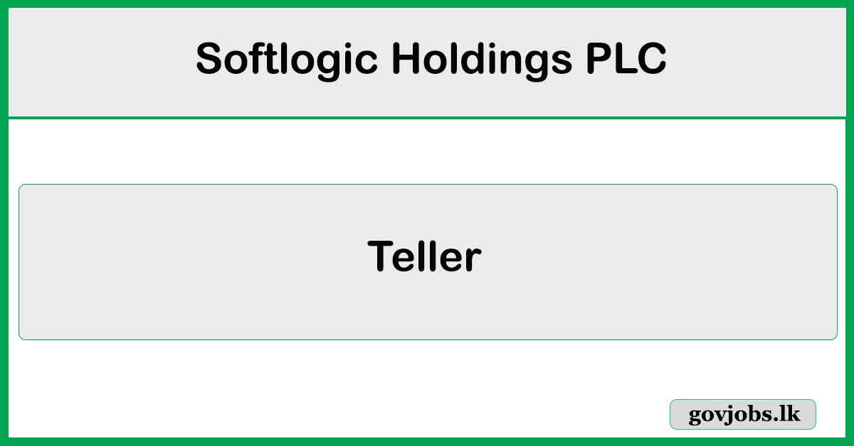 Teller - Softlogic Holdings PLC Job Vacancies 2025